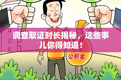 赣州调查取证时长揭秘，这些事儿你得知道！