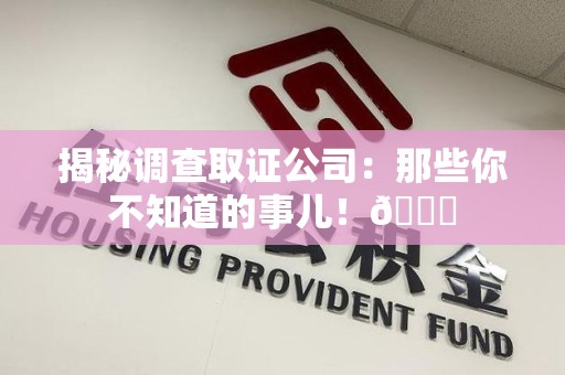 赣州揭秘调查取证公司：那些你不知道的事儿！😎