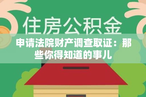 赣州申请法院财产调查取证：那些你得知道的事儿