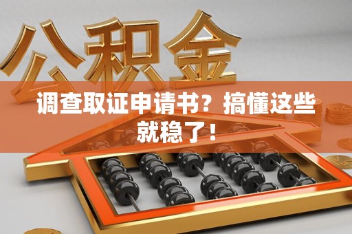 赣州调查取证申请书？搞懂这些就稳了！