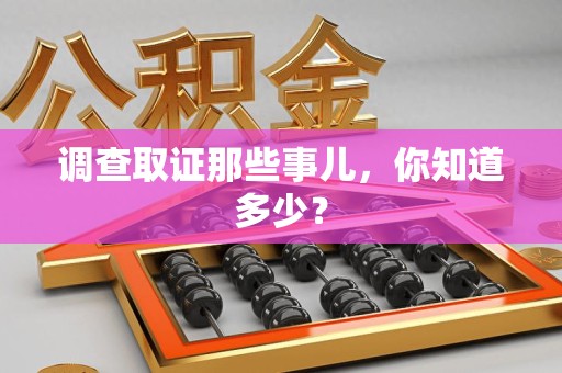 赣州调查取证那些事儿，你知道多少？