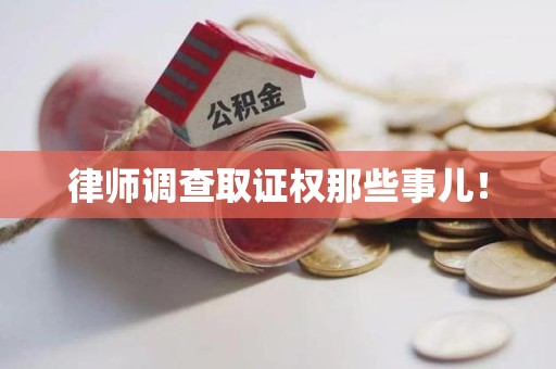 赣州律师调查取证权那些事儿！