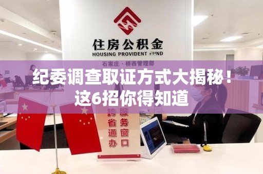 赣州纪委调查取证方式大揭秘！这6招你得知道
