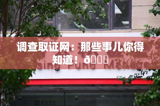 赣州调查取证网：那些事儿你得知道！😎