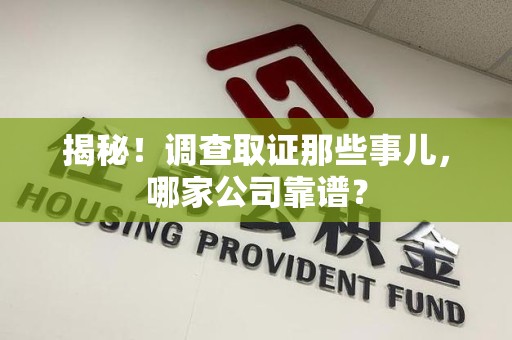 赣州揭秘！调查取证那些事儿，哪家公司靠谱？