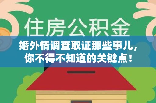 赣州婚外情调查取证那些事儿，你不得不知道的关键点！