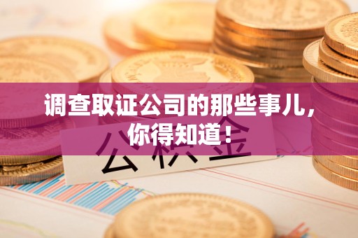 赣州调查取证公司的那些事儿，你得知道！