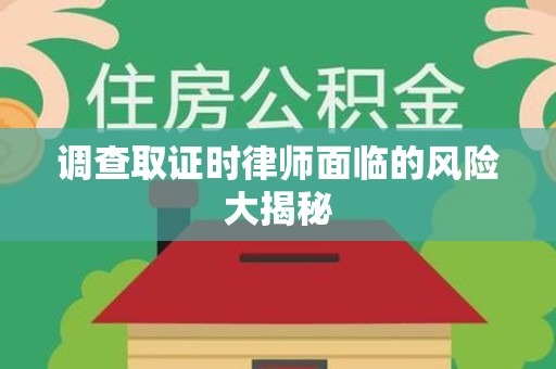 赣州调查取证时律师面临的风险大揭秘