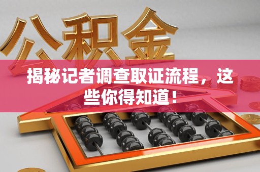 赣州揭秘记者调查取证流程，这些你得知道！