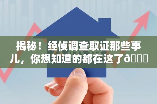 赣州揭秘！经侦调查取证那些事儿，你想知道的都在这了😎