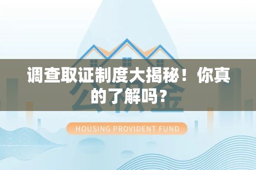赣州调查取证制度大揭秘！你真的了解吗？