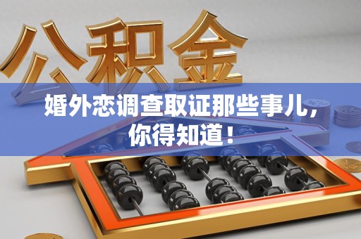 赣州婚外恋调查取证那些事儿，你得知道！