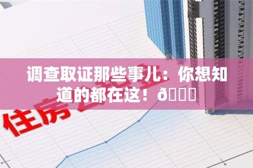 赣州调查取证那些事儿：你想知道的都在这！😎