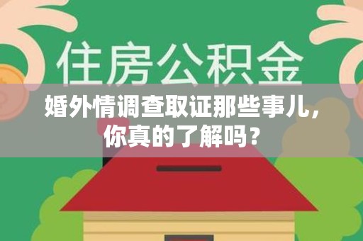 赣州婚外情调查取证那些事儿，你真的了解吗？