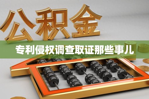 赣州专利侵权调查取证那些事儿