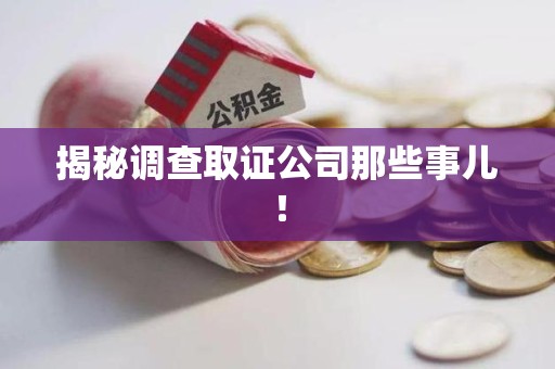 赣州揭秘调查取证公司那些事儿！