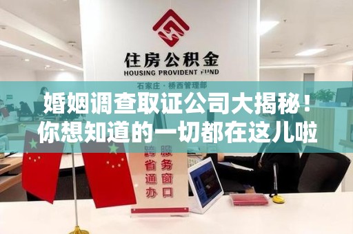 赣州婚姻调查取证公司大揭秘！你想知道的一切都在这儿啦😉