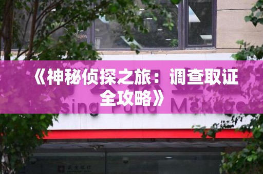 赣州《神秘侦探之旅：调查取证全攻略》
