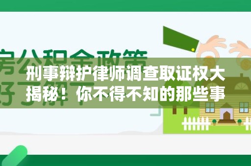 赣州刑事辩护律师调查取证权大揭秘！你不得不知的那些事儿