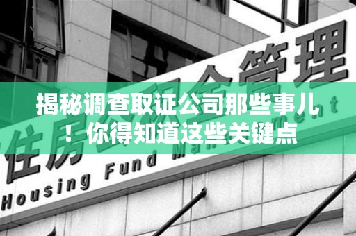 赣州揭秘调查取证公司那些事儿！你得知道这些关键点