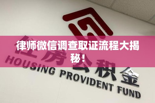赣州律师微信调查取证流程大揭秘！