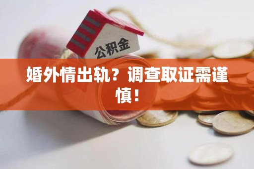 赣州婚外情出轨？调查取证需谨慎！