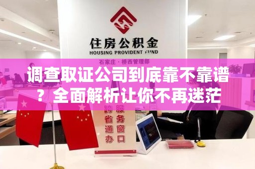 赣州调查取证公司到底靠不靠谱？全面解析让你不再迷茫