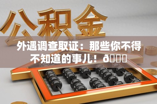 赣州外遇调查取证：那些你不得不知道的事儿！😎