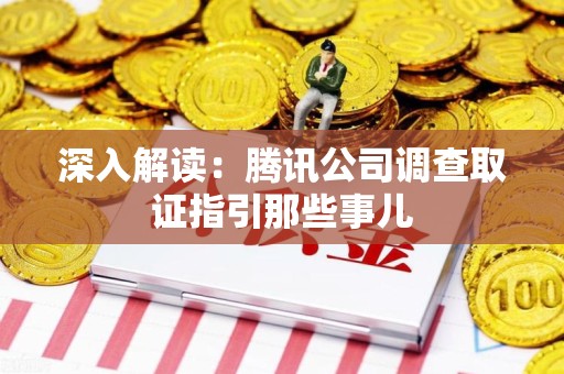 赣州深入解读：腾讯公司调查取证指引那些事儿