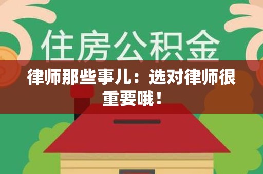 赣州律师那些事儿：选对律师很重要哦！
