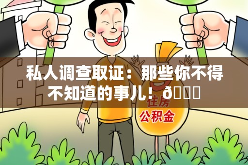 赣州私人调查取证：那些你不得不知道的事儿！😎