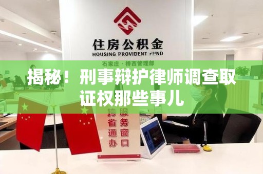 赣州揭秘！刑事辩护律师调查取证权那些事儿