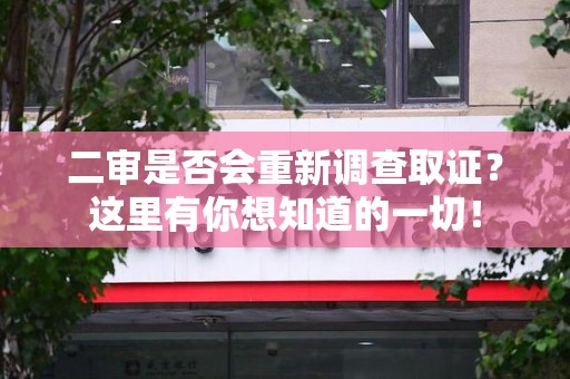 赣州二审是否会重新调查取证？这里有你想知道的一切！